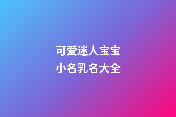可爱迷人宝宝小名乳名大全