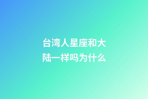 台湾人星座和大陆一样吗为什么-第1张-星座运势-玄机派