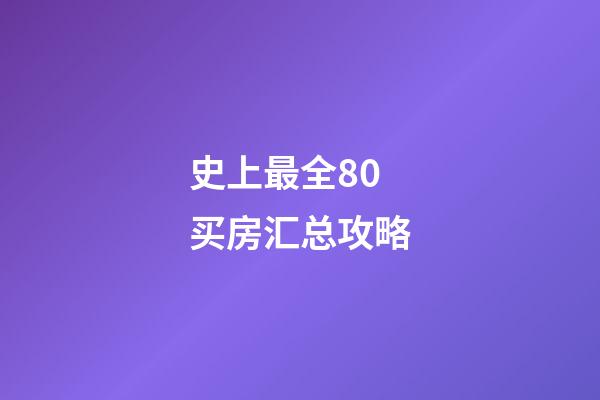 史上最全80买房汇总攻略