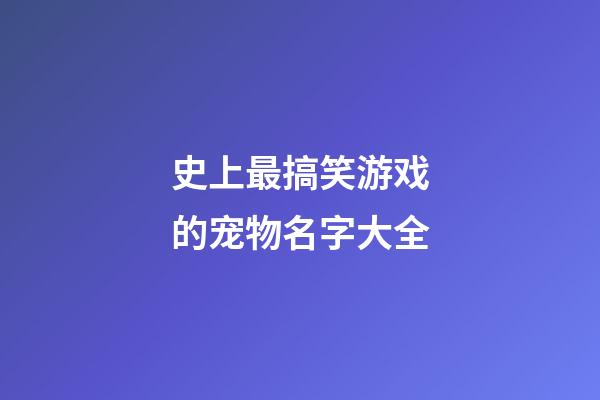 史上最搞笑游戏的宠物名字大全