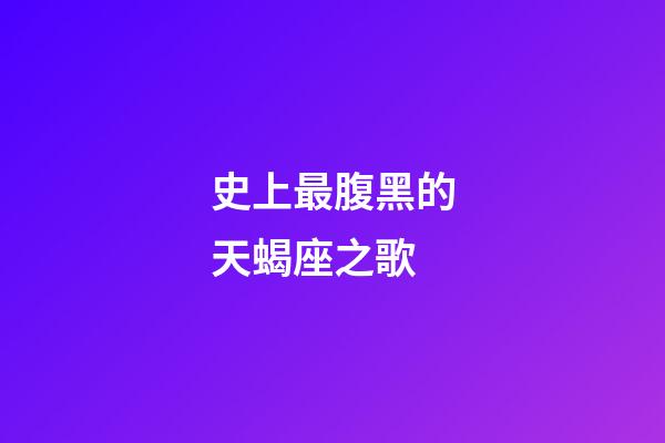 史上最腹黑的天蝎座之歌-第1张-星座运势-玄机派