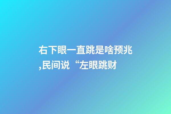 右下眼一直跳是啥预兆,民间说“左眼跳财-第1张-观点-玄机派