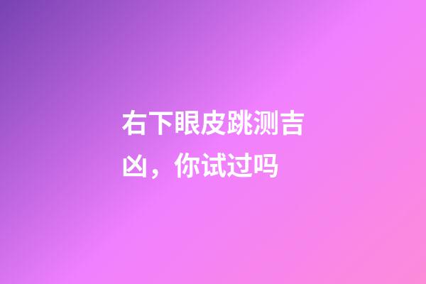 右下眼皮跳测吉凶，你试过吗