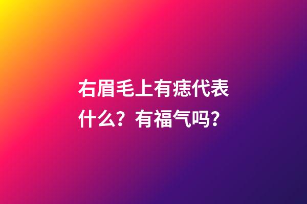 右眉毛上有痣代表什么？有福气吗？