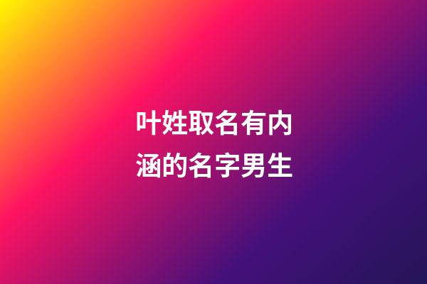 叶姓取名有内涵的名字男生(叶姓取名有内涵的男孩名字)-第1张-男孩起名-玄机派