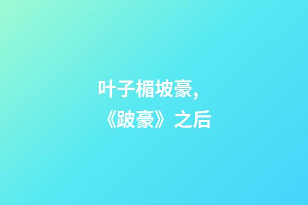 叶子楣坡豪,《跛豪》之后-第1张-观点-玄机派