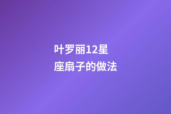 叶罗丽12星座扇子的做法-第1张-星座运势-玄机派