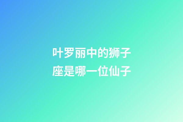 叶罗丽中的狮子座是哪一位仙子-第1张-星座运势-玄机派