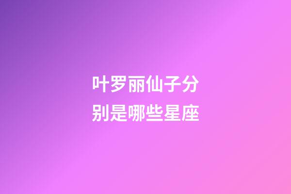 叶罗丽仙子分别是哪些星座-第1张-星座运势-玄机派