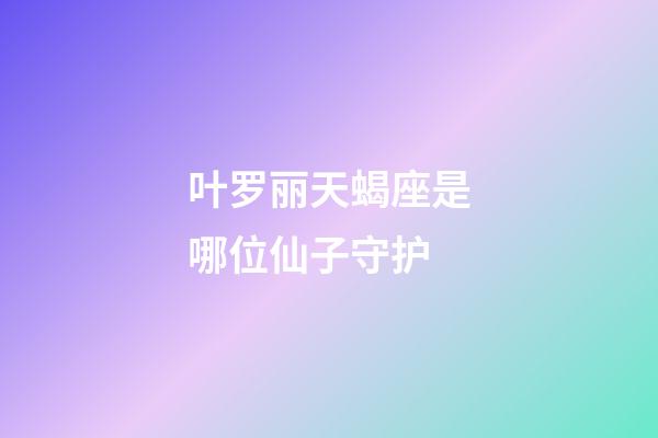 叶罗丽天蝎座是哪位仙子守护-第1张-星座运势-玄机派