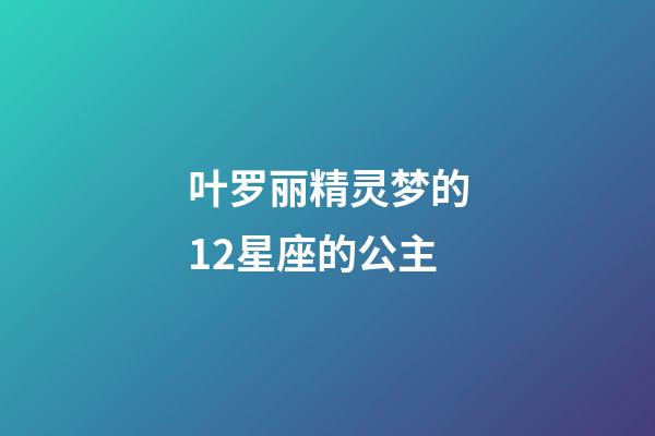 叶罗丽精灵梦的12星座的公主-第1张-星座运势-玄机派