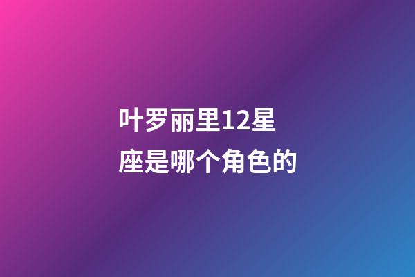 叶罗丽里12星座是哪个角色的-第1张-星座运势-玄机派