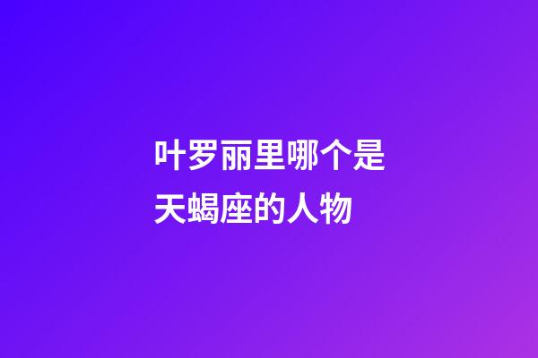 叶罗丽里哪个是天蝎座的人物-第1张-星座运势-玄机派