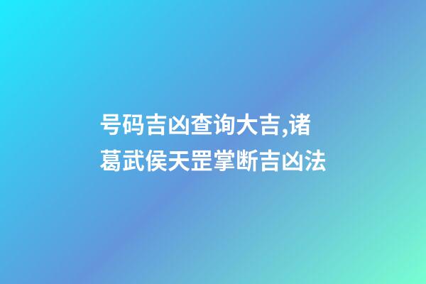 号码吉凶查询大吉,诸葛武侯天罡掌断吉凶法-第1张-观点-玄机派