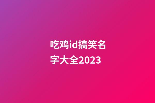 吃鸡id搞笑名字大全2023