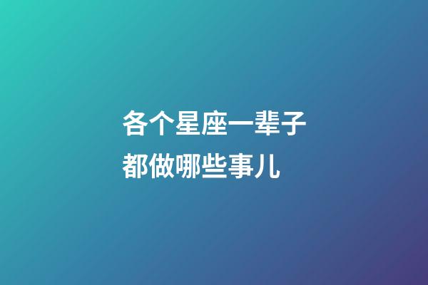 各个星座一辈子都做哪些事儿-第1张-星座运势-玄机派
