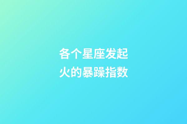 各个星座发起火的暴躁指数-第1张-星座运势-玄机派