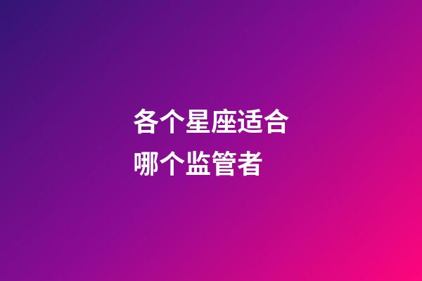 各个星座适合哪个监管者-第1张-星座运势-玄机派
