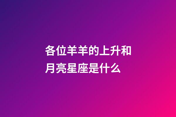 各位羊羊的上升和月亮星座是什么-第1张-星座运势-玄机派
