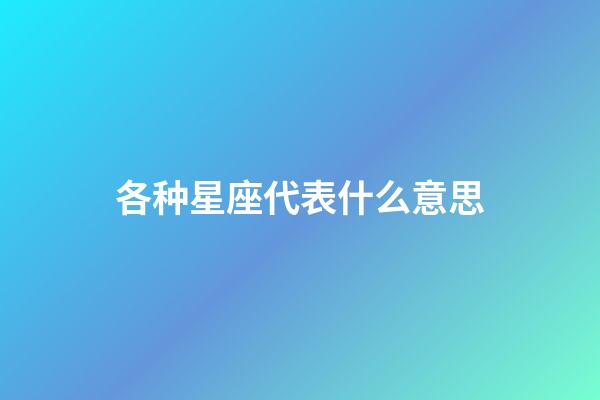 各种星座代表什么意思-第1张-星座运势-玄机派