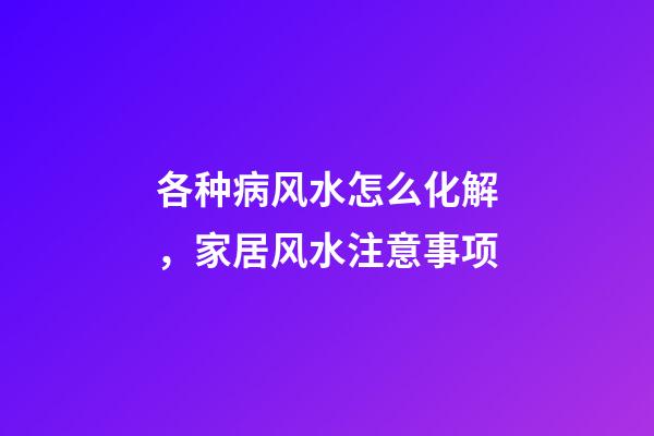 各种病风水怎么化解，家居风水注意事项