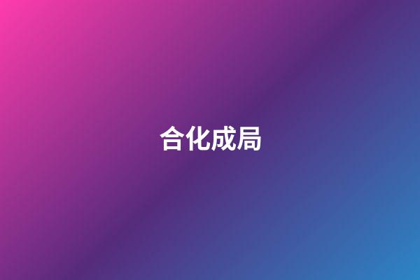 合化成局