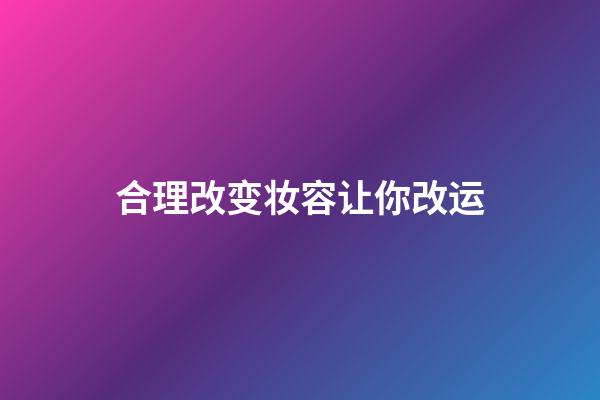 合理改变妆容让你改运