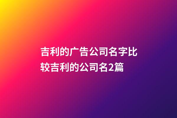 吉利的广告公司名字比较吉利的公司名2篇-第1张-公司起名-玄机派
