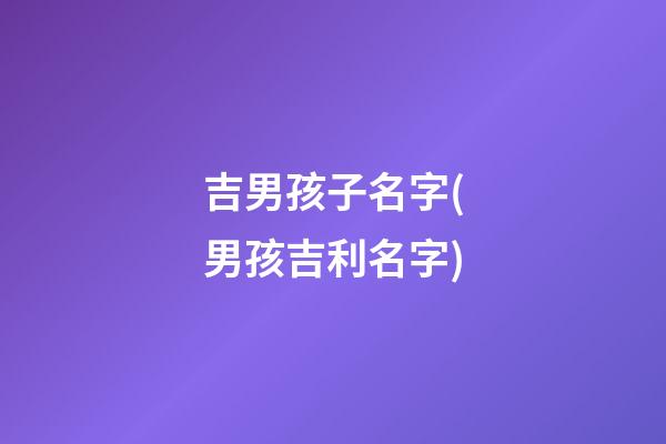 吉男孩子名字(男孩吉利名字)