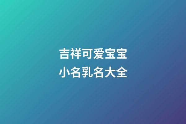 吉祥可爱宝宝小名乳名大全
