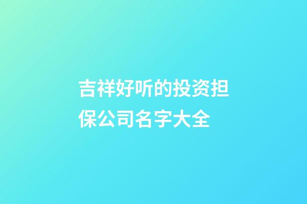 吉祥好听的投资担保公司名字大全