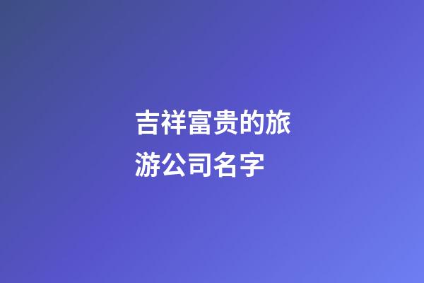 吉祥富贵的旅游公司名字