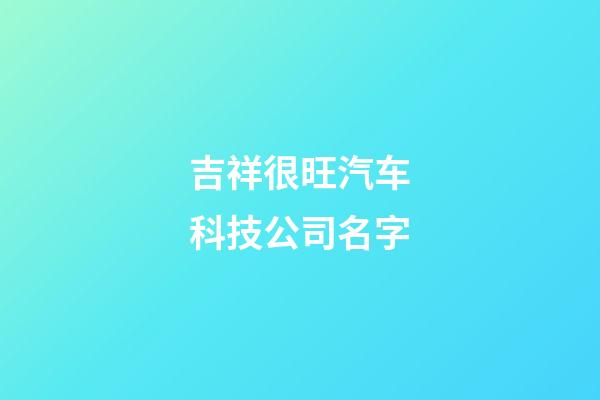 吉祥很旺汽车科技公司名字-第1张-公司起名-玄机派