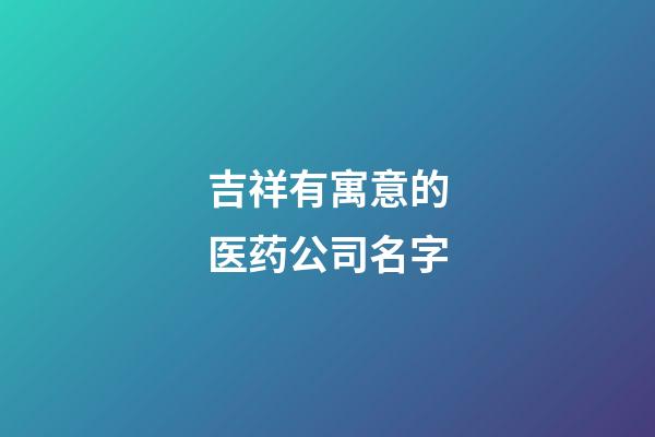 吉祥有寓意的医药公司名字