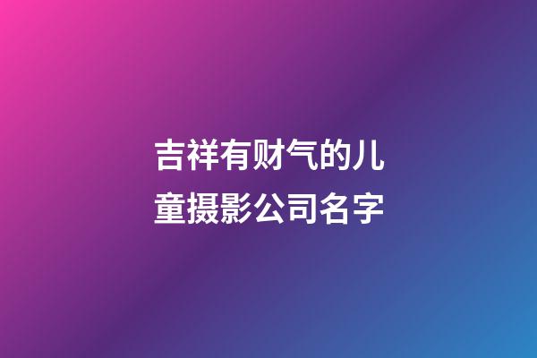吉祥有财气的儿童摄影公司名字