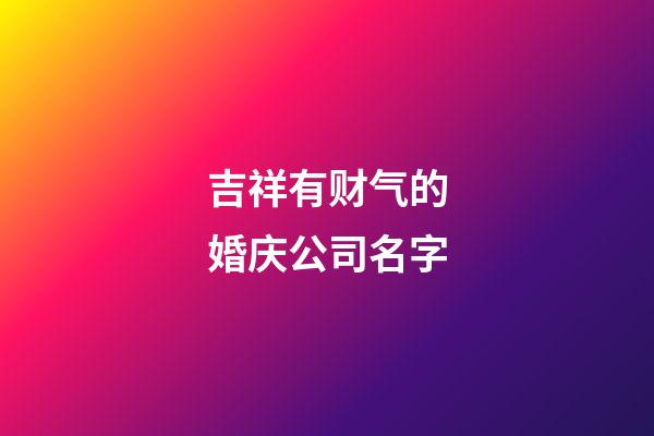 吉祥有财气的婚庆公司名字