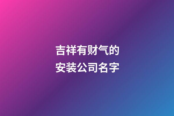 吉祥有财气的安装公司名字