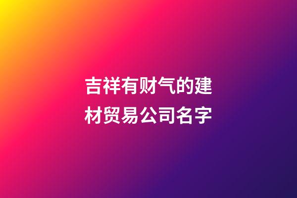 吉祥有财气的建材贸易公司名字