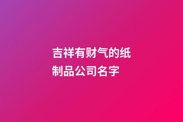 吉祥有财气的纸制品公司名字