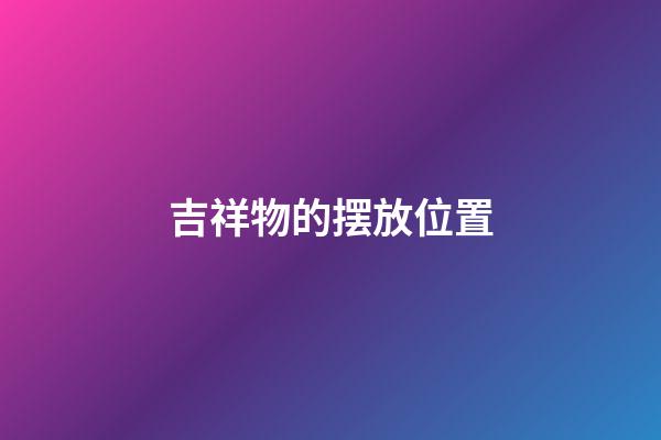 吉祥物的摆放位置