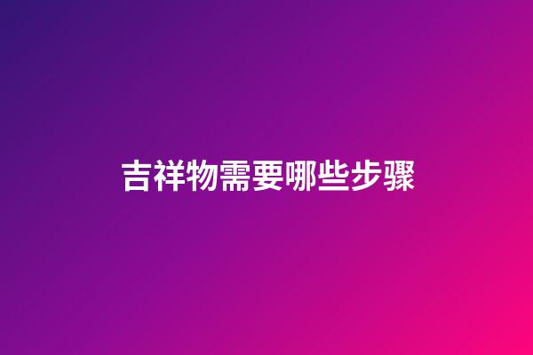 吉祥物需要哪些步骤?