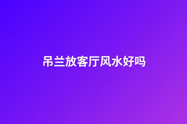 吊兰放客厅风水好吗