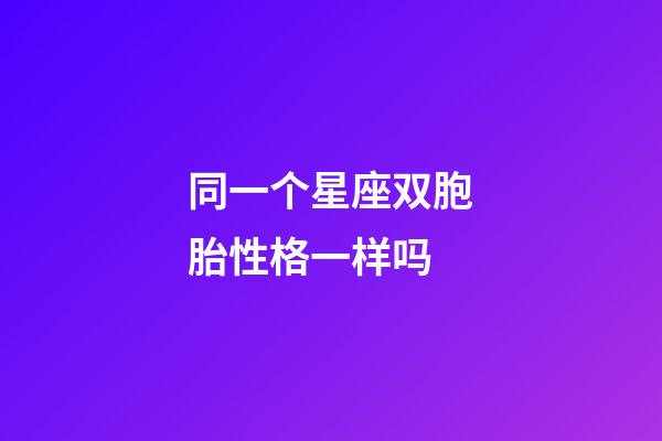 同一个星座双胞胎性格一样吗-第1张-星座运势-玄机派