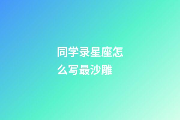 同学录星座怎么写最沙雕-第1张-星座运势-玄机派