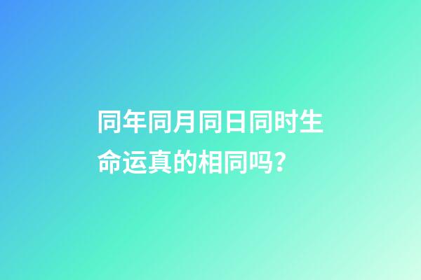同年同月同日同时生命运真的相同吗？