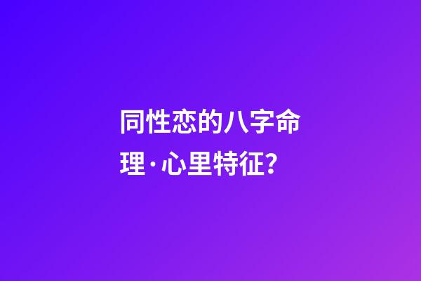 同性恋的八字命理·心里特征？