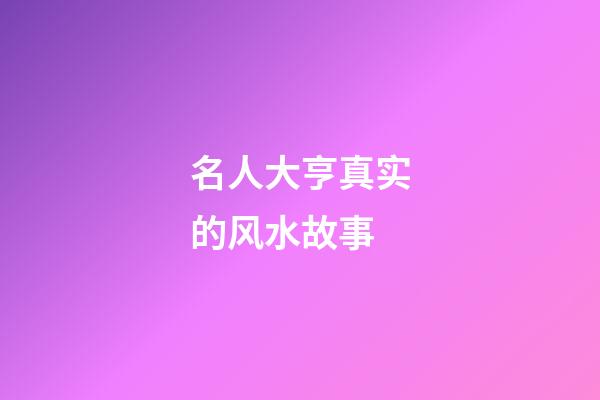 名人大亨真实的风水故事