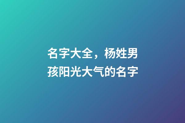 名字大全，杨姓男孩阳光大气的名字
