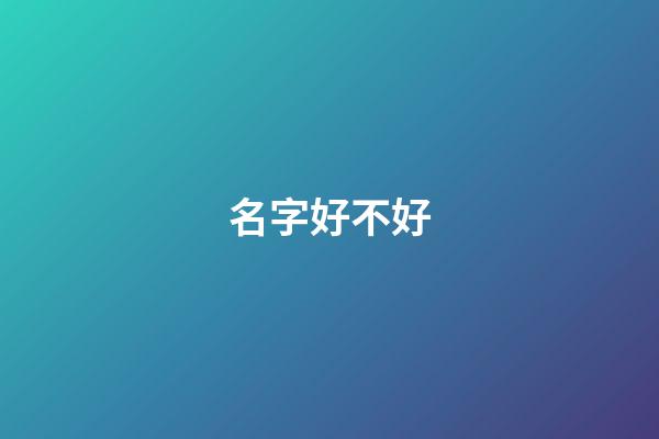 名字好不好（名字影响命运是迷信吗）-第1张-星座运势-玄机派