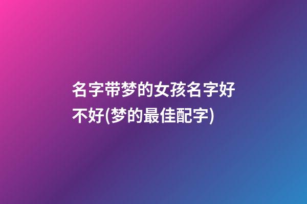 名字带梦的女孩名字好不好(梦的最佳配字)
